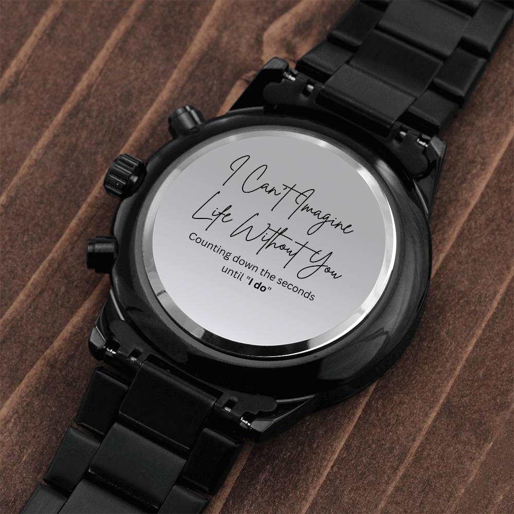 I Can't Imagine Life Without You- Personalized Engraved Watch For Groom from Bride